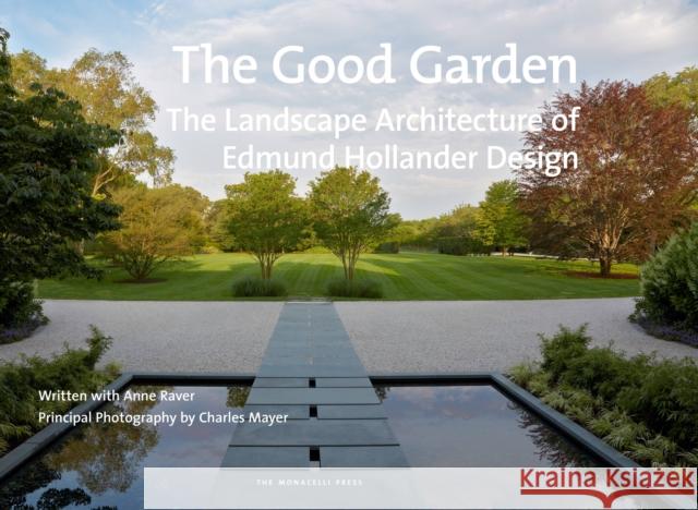 The Good Garden: The Landscape Architecture of Edmund Hollander Design Hollander, Edmund 9781580934152 Monacelli Press