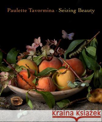 Paulette Tavormina: Seizing Beauty Paulette Tavormina Silvia Malaguzzi Anke Va 9781580934565 Monacelli Press