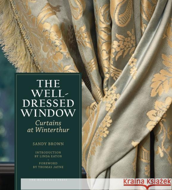 The Well-Dressed Window: Curtains at Winterthur Linda Eaton Sandy Brown Thomas Jayne 9781580934589