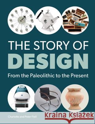 The Story of Design: From the Paleolithic to the Present Charlotte Fiell Peter Fiell 9781580934701 Monacelli Press