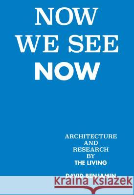 Now We See Now: Architecture and Research by the Living David Benjamin Alejandro Zaera-Polo Eyal Weizman 9781580935074 Monacelli Press