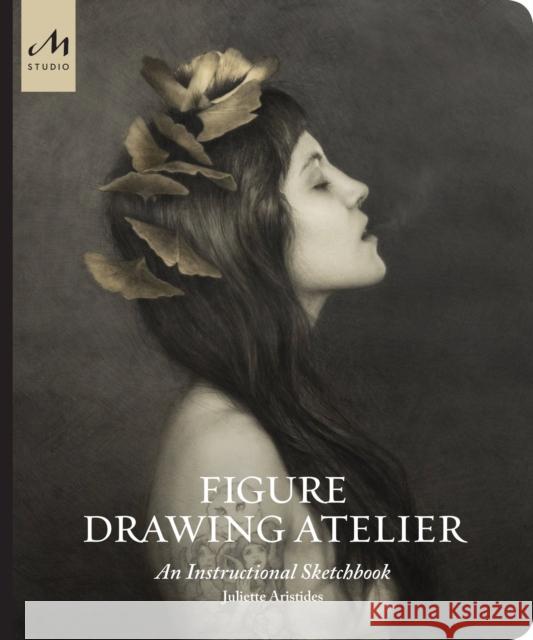 Figure Drawing Atelier: An Instructional Sketchbook Juliette Aristides 9781580935135 Monacelli Studio