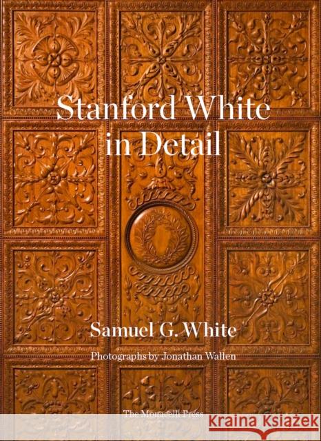 Stanford White in Detail Samuel G. White Jonathan Wallen 9781580935388 Monacelli Press