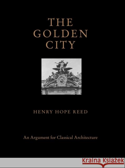 The Golden City: An Argument for Classical Architecture Reed, Henry Hope 9781580935395