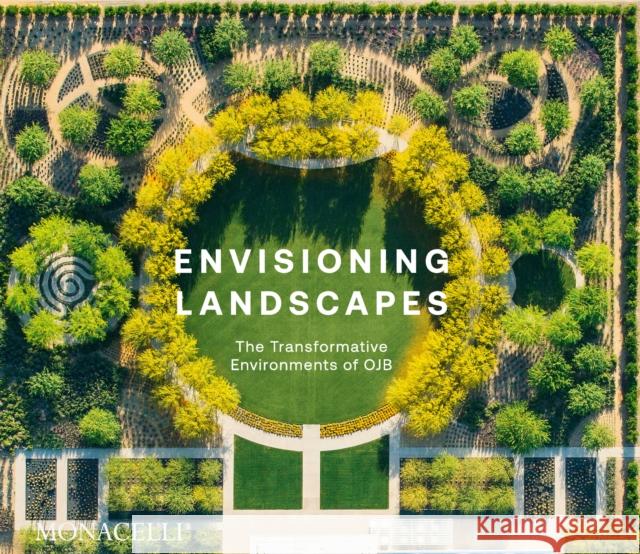 Envisioning Landscapes: The Transformative Environments of Ojb Ojb 9781580935678 Monacelli Press