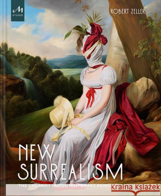 New Surrealism: The Uncanny in Contemporary Painting Robert Zeller 9781580935692 Monacelli Press