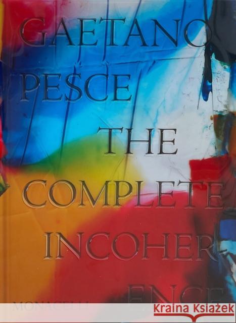 Gaetano Pesce: The Complete Incoherence Gaetano Pesce Glenn Adamson 9781580935999 Monacelli Press