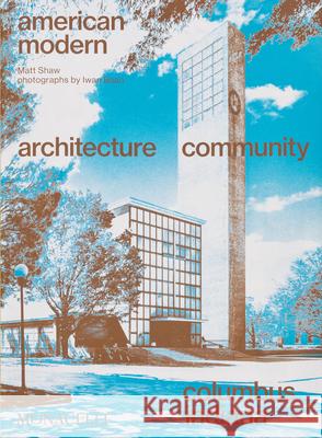 American Modern: Architecture; Community; Columbus, Indiana Matt Shaw 9781580936125 Monacelli Press