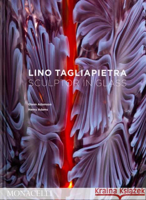 Lino Tagliapietra: Sculptor in Glass Henry Adams 9781580936156 Monacelli Press