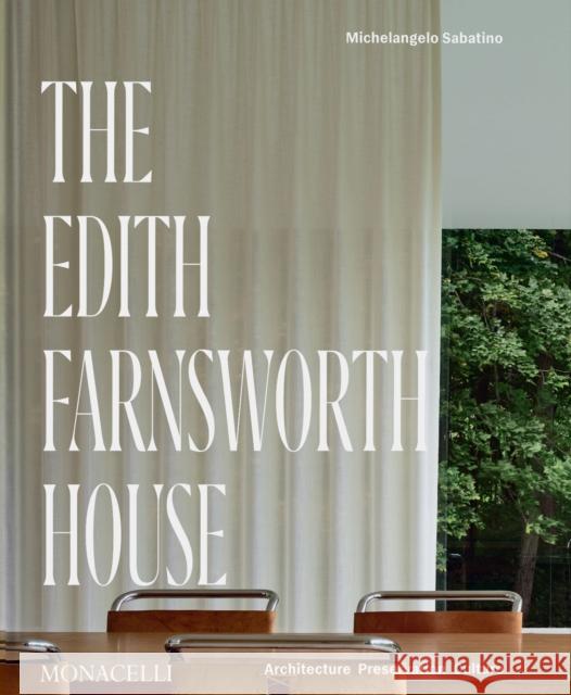 The Edith Farnsworth House: Architecture, Preservation, Culture Michelangelo Sabatino 9781580936194