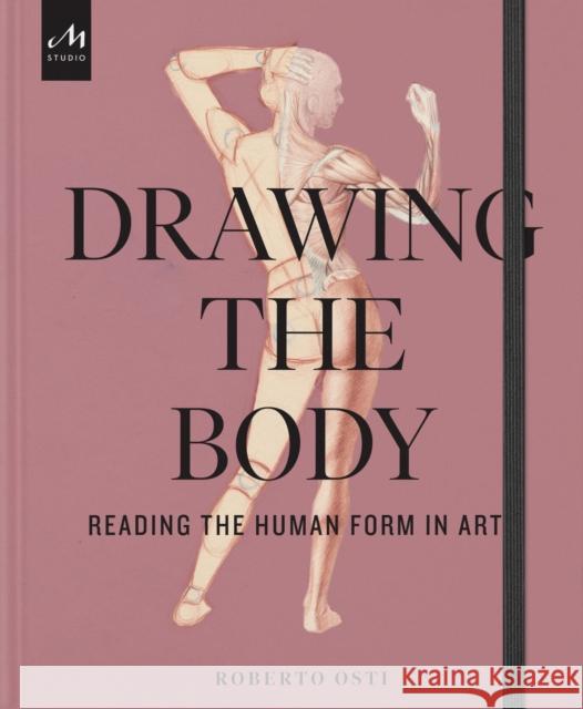 Drawing the Body: Reading the Human Form in Art Roberto Osti 9781580936453 Monacelli Press