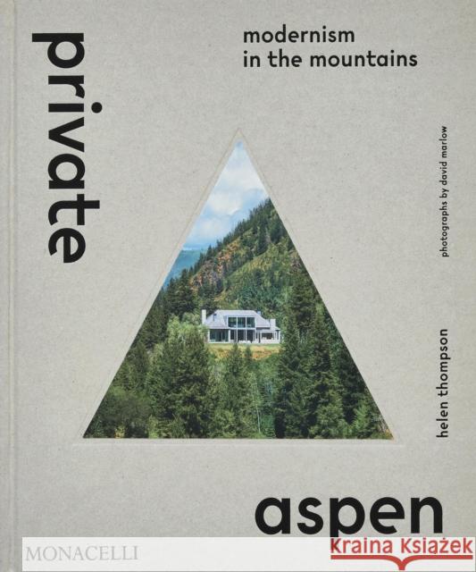 Private Aspen: Modernism in the Mountains Helen Thompson 9781580936569 Monacelli Press