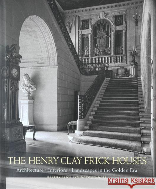 The Henry Clay Frick Houses: Architecture, Interiors, Landscapes in the Golden Era Wendell Garrett 9781580936774 Monacelli Press