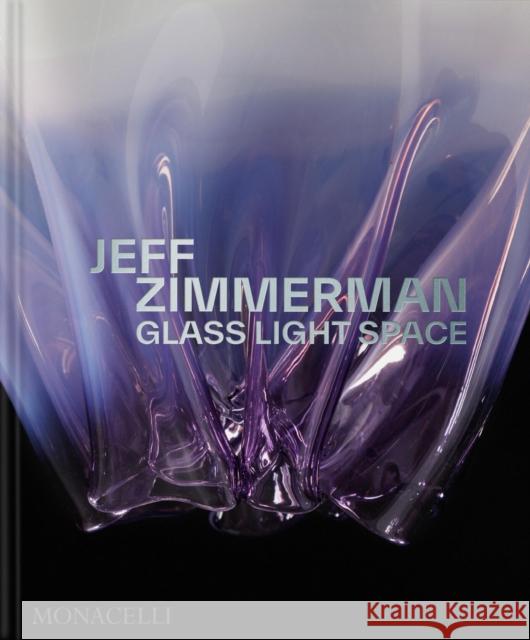 Jeff Zimmerman: Glass Light Space Jeff Zimmerman Zesty Meyers Glenn Adamson 9781580936880 Monacelli Press