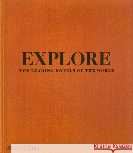Explore: The Leading Hotels of the World Spencer Bailey 9781580937368 Monacelli Press