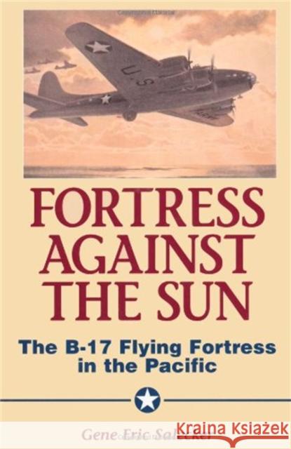 Fortress Against the Sun: The B-17 Flying Fortress in the Pacific Gene Eric Salecker 9781580970495 Combined Publishing