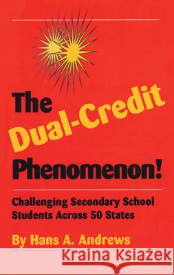 The Dual-Credit Phenomenon: Challenging Secondary School Students Across 50 States Andrews, Hans A. 9781581070446 New Forums Press