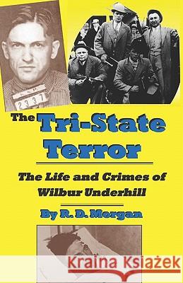 The Tri-State Terror: The Life And Crimes Of Wilbur Underhill Morgan, R. D. 9781581071078 New Forums Press