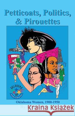 Petticoats, Politics, & Pirouettes: Oklahoma Women, 1900-1950 Glenda Carlile 9781581071207