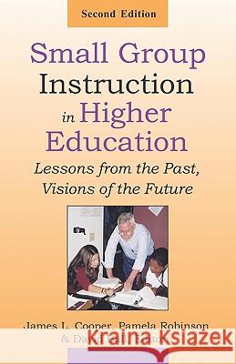 Small Group Instruction in Higher Education: Lessons from the Past, Visions of the Future James L. Cooper Pamela Robinson David Ball 9781581071658 New Forums Press