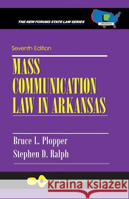 Mass Communication Law in Arkansas: Seventh Edition Bruce L. Ploppe Stephen D. Ralp 9781581072181 New Forums Press