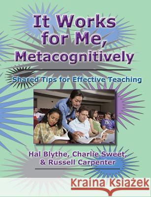 It Works for Me, Metacognitively: Shared Tips for Effective Teaching Hal Blyth Charlie Swee Russell Carpenter 9781581072938 New Forums Press