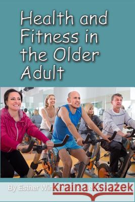 Health and Fitness in the Older Adult Esther Winterfeldt Debbie Miller 9781581073157 New Forums Press