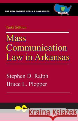 Mass Communication Law in Arkansas, 10th Edition Bruce L. Ploppe Stephen D. Ralp 9781581073324 New Forums Press