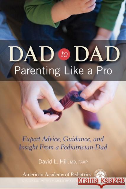 Dad to Dad: Parenting Like a Pro David L. Hill 9781581106503