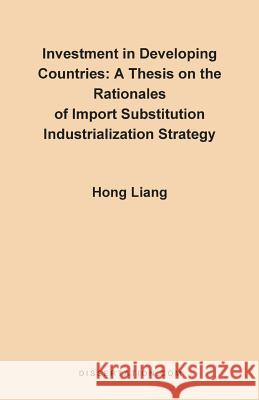 A Thesis on the Rationales of Import Substitution Industrialization Strategy Hong Liang 9781581120073