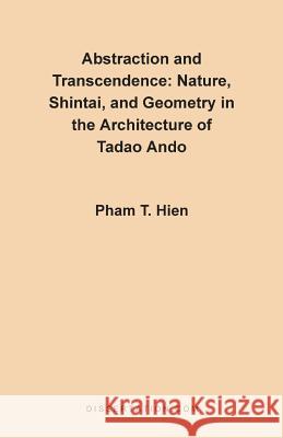 Abstraction and Transcendence: Nature, Shintai, and Geometry in the Architecture of the Tadao Ando Pham Thanh Hien 9781581120295 Dissertation.Com. - Do Not Use