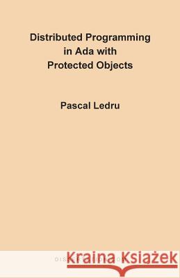 Distributed Programming in ADA with Protected Objects Pascal Ledru 9781581120349 Dissertation.com