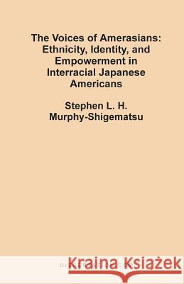 The Voices of Amerasians: Ethnicity, Identity and Empowerment in Interracial Japanese Americans Murphy-Shigematsu, Stephen L. H. 9781581120806