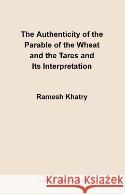 The Authenticity of the Parable of the Wheat and the Tares and Its Interpretation Ramesh Khatry 9781581120943