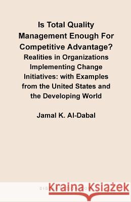 Is Total Quality Management Enough for Competitive Advantage? Realities in Organizations Implementing Change Initiatives: With Examples from the Unite Al-Dabal, Jamal K. 9781581121261 Dissertation.com