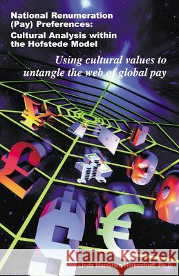 National Remuneration (Pay) Preferences: Cultural Analysis within the Hofstede Model Using Cultural Values to Untangle the Web of Global Pay Herkenhoff, Linda M. 9781581121469