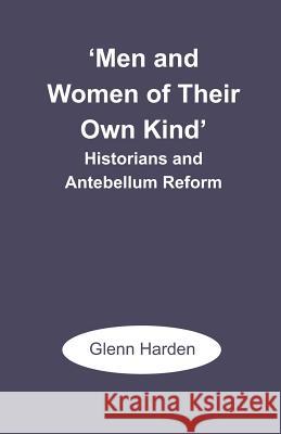 'Men and Women of Their Own Kind': Historians and Antebellum Reform Harden, Glenn M. 9781581121940