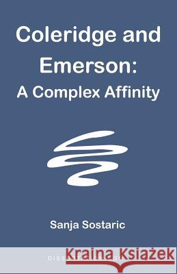 Coleridge and Emerson: A Complex Affinity Sostaric, Sanja 9781581121995 Dissertation.com