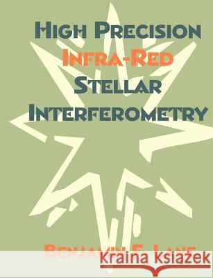 High Precision Infra-Red Stellar Interferometry Benjamin F. Lane 9781581122008 Dissertation.com