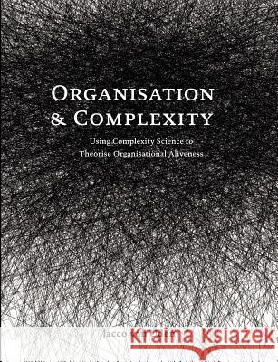Organisation and Complexity: Using Complexity Science to Theorise Organisational Aliveness Van Uden, Jacco 9781581122220 Dissertation.com