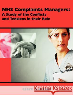 NHS Complaints Managers: A Study of the Conflicts and Tensions in their Role Xanthos, Clare 9781581122688 Dissertation.com