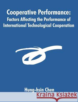 Cooperative Performance: Factors Affecting the Performance of International Technological Cooperation Chen, Hung-Hsin 9781581122824