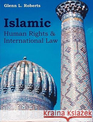 Islamic Human Rights and International Law Glenn L. Roberts 9781581123470 Dissertation.com