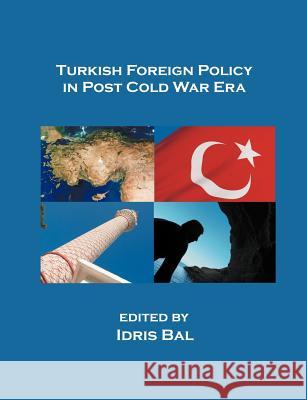 Turkish Foreign Policy in Post Cold War Era Idris Bal 9781581124231 Brown Walker Press (FL)