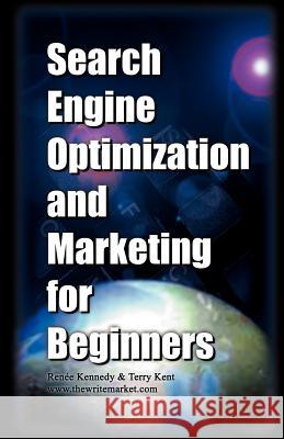 Search Engine Optimization and Marketing for Beginners Renie Kennedy Terry Kent Renee Kennedy 9781581124729 Universal Publishers