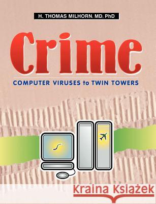 Crime: Computer Viruses to Twin Towers Milhorn, H. Thomas 9781581124897 Universal Publishers