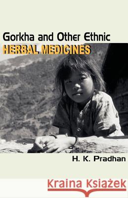 Gorkha and Other Ethnic Herbal Medicines H. K. Pradhan 9781581125108 Universal Publishers