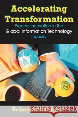 Accelerating Transformation: Process Innovation in the Global Information Technology Industry Tabrizi, Behnam N. 9781581125245 Universal Publishers