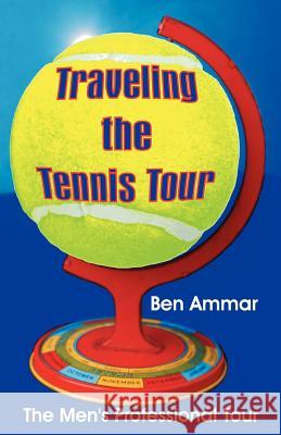 Traveling the Tennis Tour: The Men's Professional Tour Ammar, Ben 9781581125313 Universal Publishers