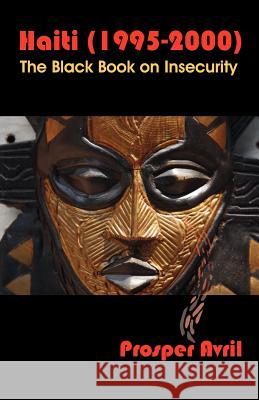 Haiti (1995-2000): The Black Book on Insecurity Avril, Prosper 9781581125337 Universal Publishers